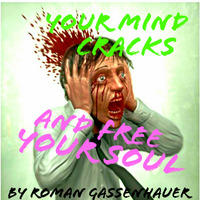 Your Mind Cracks &amp; Free Your Soul by Roman Gassenhauer