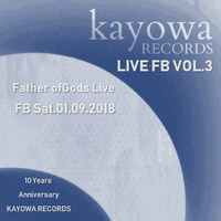 Father ofGods Live FB Sat.01.09.18 Kayowa Records 10 Years Anniversary Series Vol.3 by Kayowa Official Mixes