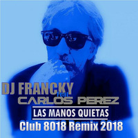 Dj Francky Feat. Carlos Pérez - Las Manos Quietas (Club 8018 Remix 2018) by Dj Francky