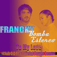 Dj Francky Feat. Bomba Estereo - To My Love (Club 4 A.M'a Official Power Remix) by Dj Francky