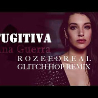 FUGITIVA- ANA GUERRA( ROZEEOREAL GLITCH HOP REMIX) by MISS ROW