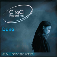 PODCAST SERIES #124 - Dana by CitaCi Recordings