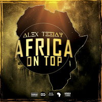 AFRICA ON TOP - ALEX TEEJAY DOOGE DJ'S by Dooge Entertainment