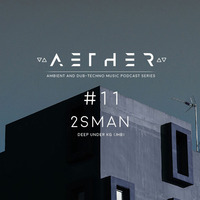 AETHER Guest Mix #11 - 2SMAN [ Deep Under KG ] (Ambient / Dub Techno) by 2sMan