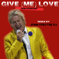 Give (Me)Love (John Spectre Remix)- Rod Stewart by John Spectre