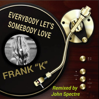 Everybody Let's Somebody Love (John Spectre Remix)- Frank %22K%22 by John Spectre