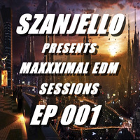 Szanjello - Maxxximal EDM Sessions EP001 by Dave Wattersson Music