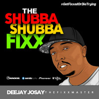 The Shubba Shubba Fixx by Deejay Josay [TheFixxMaster]