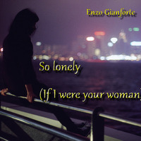 So lonely (If I were your woman) by Enzo Gianforte