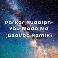 Parker Rudolph- You Made Me(GeoVoc Remix) by GeoVoc