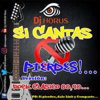 Dj HORUS - Si Cantas Pierdes Version Rock Clasico 80,90 by Dj Juan Dominguez