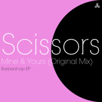 Scissors - Mine And Yours (Original Mix).mp3 by Scissors Music