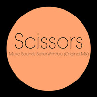 Scissors - Music Sounds Better With You (Original Mix) by Scissors Music