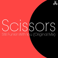 Scissors - Still Funkin With You (Original Mix) by Scissors Music
