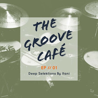 The Groove Café - EP // 01 - Deep Selektions By Itani by The Groove Café