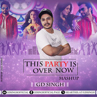 GD SINGH - THIS PARTY IS OVER NOW - (MASHUP) by DJ GD SINGH