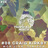 TNP.08 CRAIG KIRKBY - (MCR Live/ Liaison) by Tropical North Podcast