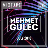 Mehmet Gulec - MIXTAPE 015 (July 2018) by Mehmet Gulec