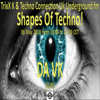 DA VK - Shapes Of Techno! (07) by TrixX K and Techno Connection UK Underground fm! by TrixX K