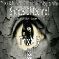 TrixX K - Shapes Of Techno! (08) by TrixX K and Techno Connection UK Underground fm! by TrixX K