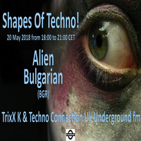 ALIENBULGARIAN - Shapes Of Techno! (09) by TrixX K and Techno Connection UK Underground fm! by TrixX K