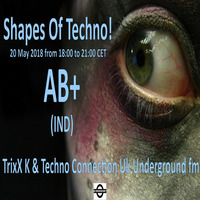 AB+ - Shapes Of Techno! (09) by TrixX K and Techno Connection UK Underground fm! by TrixX K
