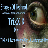 TrixX K - Shapes Of Techno! (09) by TrixX K and Techno Connection UK Underground fm! by TrixX K