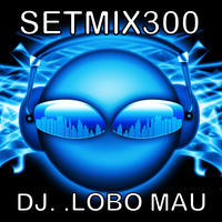 SETMIX300 by DJ LOBO MAU