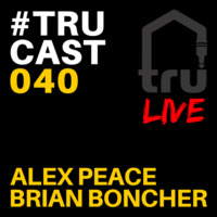 TRUcast 040 - Alex Peace &amp; Brian Boncher LIVE by Tru Musica