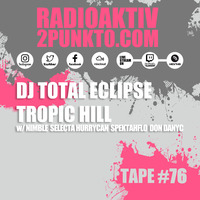 Tape #76 - Tropic Hill w/ Dj Total Eclipse, Spektahflo, Dondanyc, Selecta Hurrycan - RADIOAKTIV 2punkt0 by RadioAktiv 2punkt0
