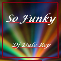 So Funky ! by DJ Dule Rep