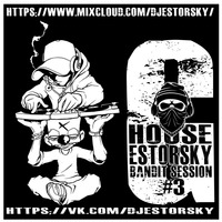 DJ ESTORSKY G House BANDIT SESSION #3 by DJ ESTORSKY