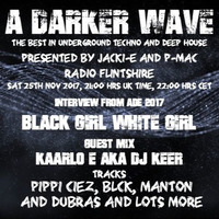 #145 A Darker Wave 25-11-2017 (Interview & EP, Black Girl White Girl. Guest mix, DJ Keer) by A Darker Wave