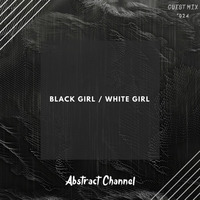 Abstract Guest Mix #024 - Black Girl : White Girl by Abstract Channel