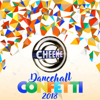 Dancehall Confetti 2018 by Cheeke