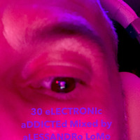 30 eLECTRONIc aDDICTEd wEEKENd sESSIOn mix by aLESSANDRo LoMo by aLESSANDRo Lo Monaco / ELECTRONIC  ADDICTED