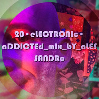 20•eLECTRONIc•aDDICTEd•mIx_bY_aLESSANDRo by aLESSANDRo Lo Monaco / ELECTRONIC  ADDICTED