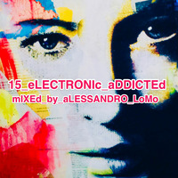 15•eLECTRONIc•aDDICTEd•mIx•by•aLESSANDRo by aLESSANDRo Lo Monaco / ELECTRONIC  ADDICTED