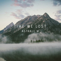 Astrall M - Time We Lost by Astrall M