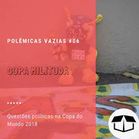 Polêmicas Vazias #06 - Copa Milituda by Caixa de Brita