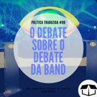 Política Traduzida #09 - O debate sobre o Debate da Band by Caixa de Brita