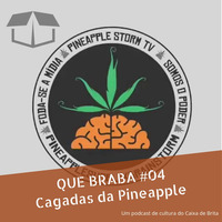Que Braba #04 - Cagadas da Pineapple by Caixa de Brita