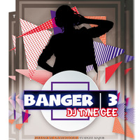 BANGER VOL 3 DJ TYNE GEE by  TYNEGEE MAJOR