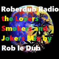 Roberdub Radio - The Lovers Smokers and Jokers Mix by Rob le Dub by Rob le Dub