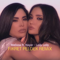 Melissa ft. Nayer - Leily Leily (Fikret Peldek Remix) 2018 by DJ Fikret Peldek