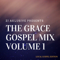THE GRACE GOSPEL MIX VOLUME 1:LOCAL GOSPEL EDITION by ZJ AKLUSIVE