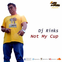 Not My Cup by DJ Rinks