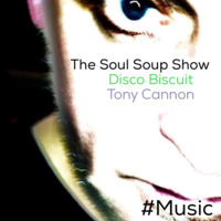 Tony Cannon - The Soul Soup Show: Podcast #03 Disco Biscuit by TONY CANNON: MiX SeSSions