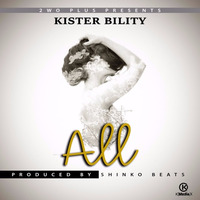 Kister Bility - All (Prod. By Shinko Beats) by Kister Bility