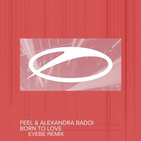 Feel & Alexandra Badoi – Born To Love (Evebe Remix) by Evebe